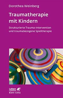 Traumatherapie mit Kindern: Strukturierte Trauma-Intervention und traumabezogene Spieltherapie (Leben lernen)