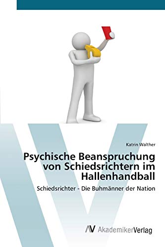 Psychische Beanspruchung von Schiedsrichtern im Hallenhandball: Schiedsrichter - Die Buhmänner der Nation