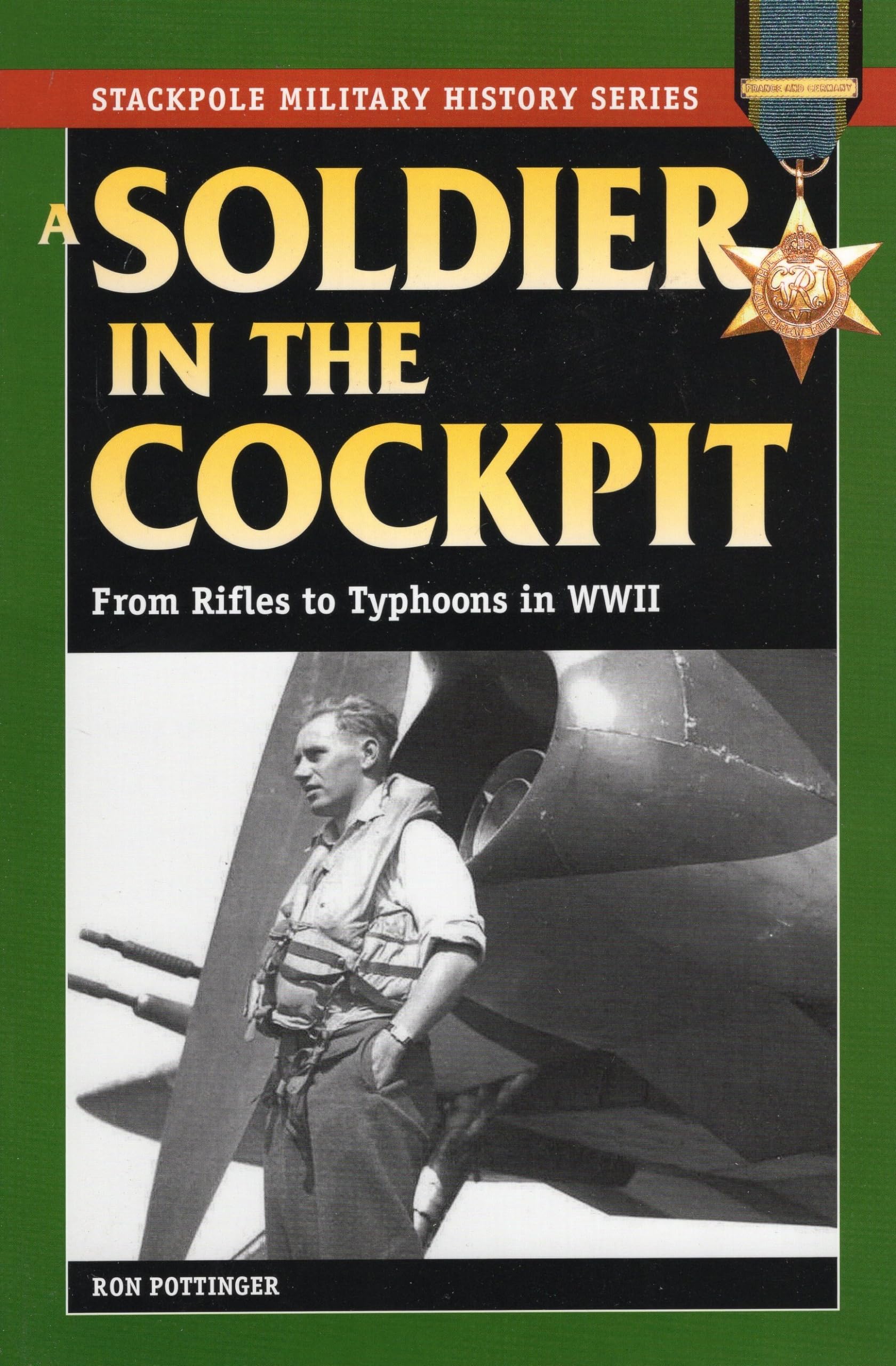 A Soldier in the Cockpit: From Rifles to Typhoons in World War II (Stackpole Military History)