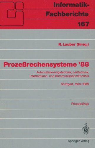 Prozeßrechensysteme '88: Automatisierungstechnik, Leittechnik, Informations- Und Kommunikationstechnik. Stuttgart, 2.-4. März 1988. Proceedings (Informatik-Fachberichte) (German Edition)