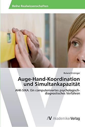 Auge-Hand-Koordination und Simultankapazität: AHK-SIKA: Ein computerisiertes psychologisch-diagnostisches Verfahren