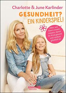 Gesundheit? Ein Kinderspiel!: Alles, was Eltern wissen müssen, damit ihr Kind gesund und rundum glücklich ist