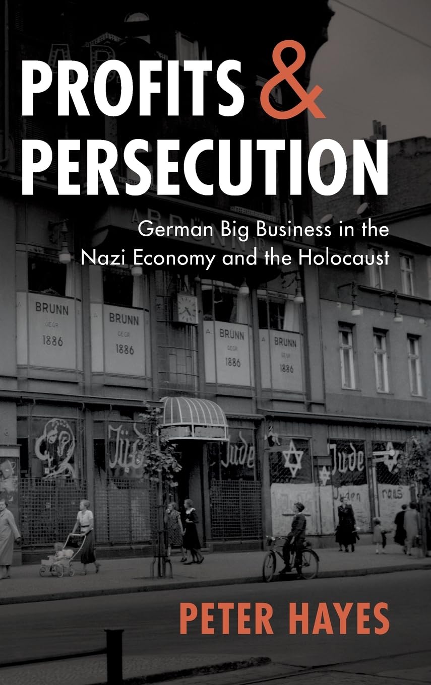 Peter Hayes Profits And Persecution, German Big Business In The Nazi Economy And The Holocaust