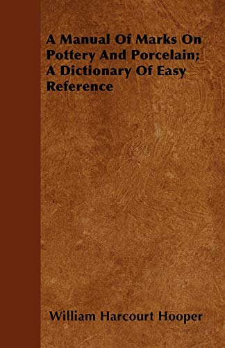 A Manual Of Marks On Pottery And Porcelain; A Dictionary Of Easy Reference