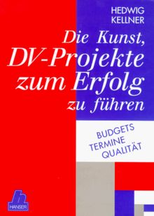 Die Kunst,  DV-Projekte zum Erfolg zu führen: Budgets - Termine - Qualität