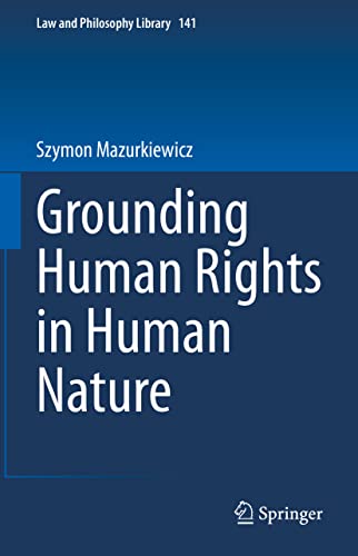 Grounding Human Rights in Human Nature (Law and Philosophy Library, 141, Band 141)