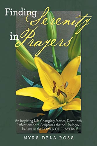 Finding Serenity In Prayers: An inspiring Life Changing Stories, Devotions, Reflections with Scriptures that will help you believe in the POWER OF PRAYERS