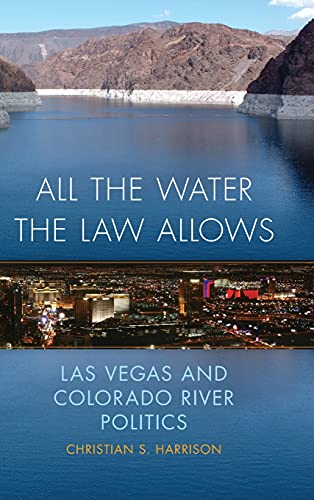 All the Water the Law Allows: Las Vegas and Colorado River Politics (Environment in Modern North America, 6)