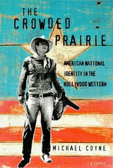 The Crowded Prairie: The Hollywood Western and American National Identity (Cinema and Society)