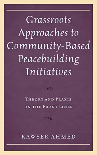 Grassroots Approaches to Community-Based Peacebuilding Initiatives: Theory and Praxis on the Front Lines