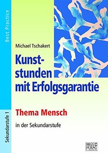 Kunststunden mit Erfolgsgarantie - Thema Mensch: Thema Mensch in der Sekundarstufe