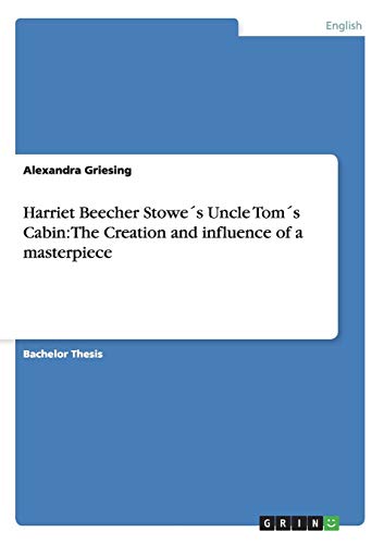 Harriet Beecher Stowe´s Uncle Tom´s Cabin: The Creation and influence of a masterpiece