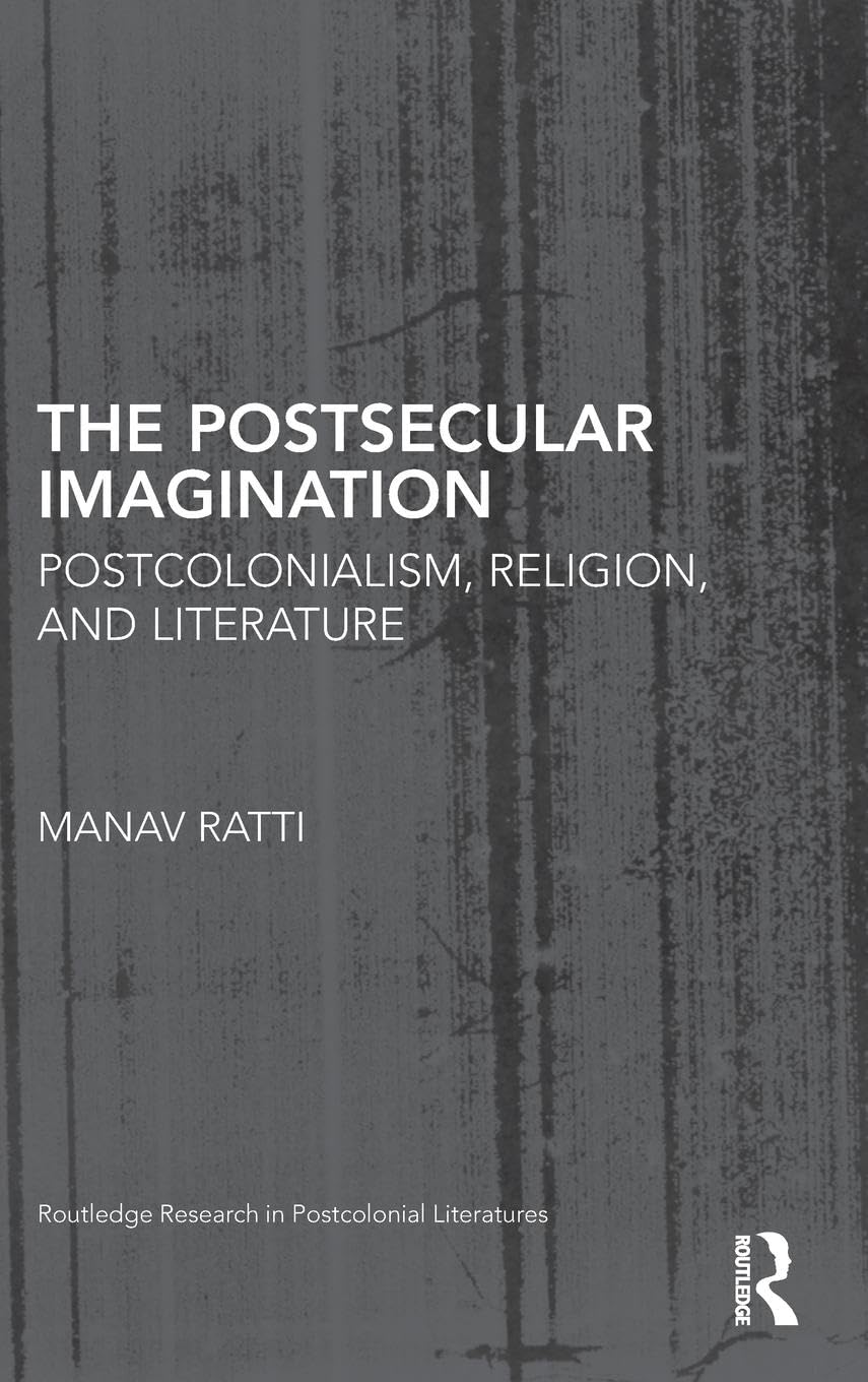 The Postsecular Imagination: Postcolonialism, Religion, and Literature (Routledge Research in Postcolonial Literatures, 45, Band 45)