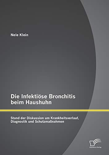 Die Infektiöse Bronchitis beim Haushuhn: Stand der Diskussion um Krankheitsverlauf, Diagnostik und Schutzmaßnahmen
