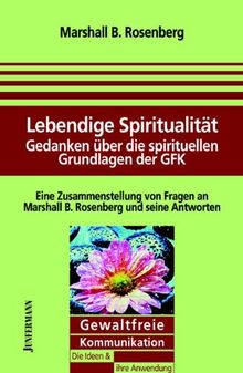 Lebendige Spiritualität: Gedanken über die spirituellen Grundlagen der Gewaltfreien Kommunikation