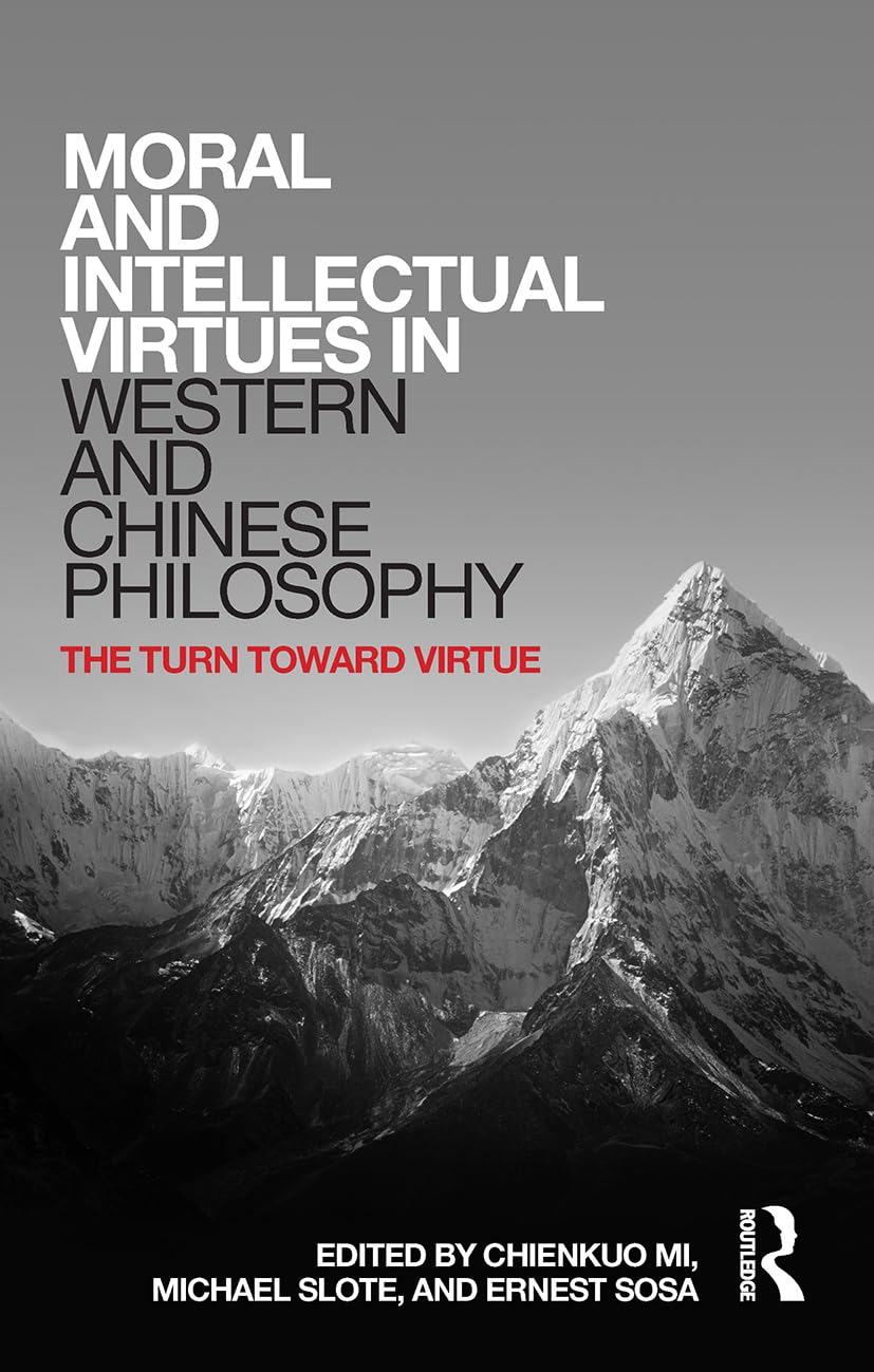 Moral and Intellectual Virtues in Western and Chinese Philosophy: The Turn toward Virtue