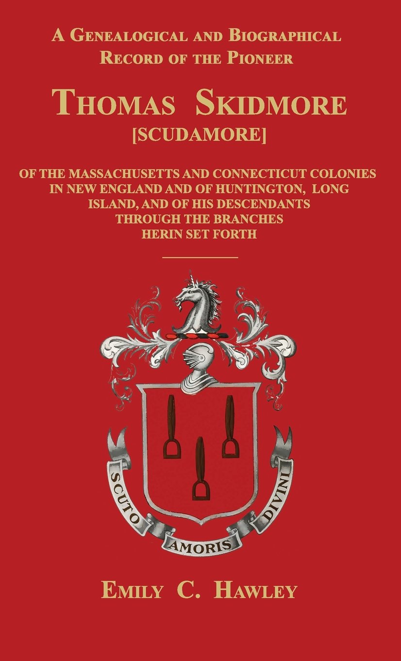 A Genealogical and Biographical Record of the Pioneer Thomas Skidmore [Scudamore] of the Masachusetts and Connecticut Colonies in New England and of ... Through the Branches Herein Set Forth
