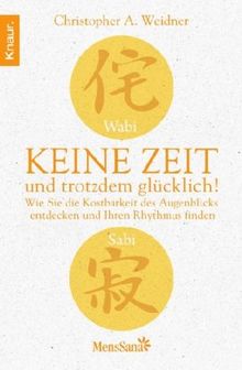 Wabi Sabi - Keine Zeit und trotzdem glücklich!: Wie Sie die Kostbarkeit des Augenblicks entdecken und Ihren Rhythmus finden