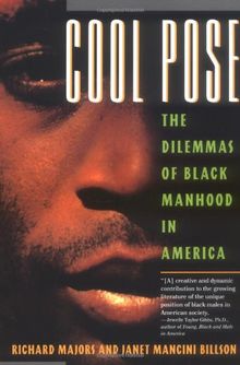Cool Pose: The Dilemma of Black Manhood in America: The Dilemmas of Black Manhood in America