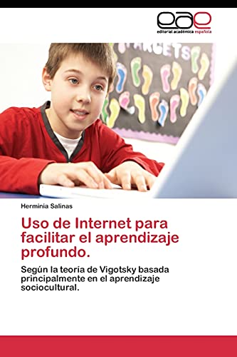 Uso de Internet para facilitar el aprendizaje profundo.: Según la teoría de Vigotsky basada principalmente en el aprendizaje sociocultural.