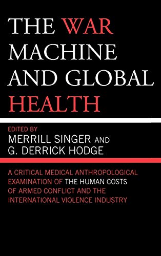 The War Machine and Global Health: A Critical Medical Anthropological Examination of the Human Costs of Armed Conflict and the International Violence Industry