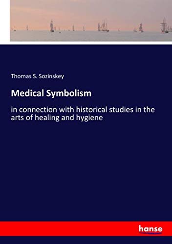 Medical Symbolism: in connection with historical studies in the arts of healing and hygiene