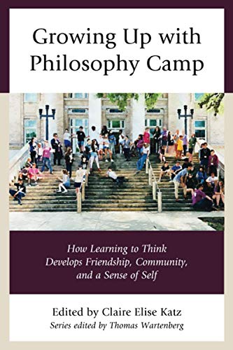 Growing Up with Philosophy Camp: How Learning to Think Develops Friendship, Community, and a Sense of Self (Big Ideas for Young Thinkers)