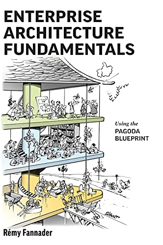 Rémy Fannader Enterprise Architecture Fundamentals, Using The Pagoda Blueprint