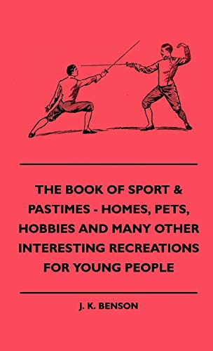 The Book of Sport & Pastimes - Homes, Pets, Hobbies and Many Other Interesting Recreations for Young People