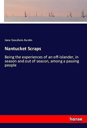 Nantucket Scraps: Being the experiences of an off-islander, in season and out of season, among a passing people