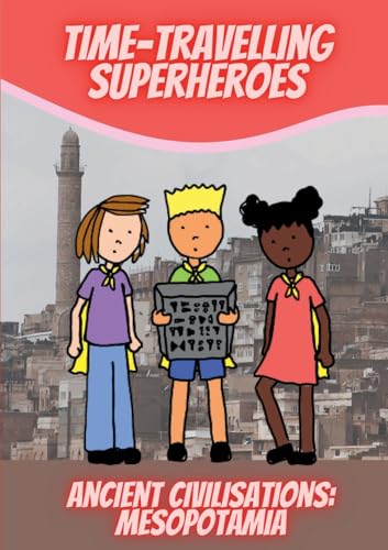 Time-Travelling Superheroes - Ancient Civilisations: Mesopotamia