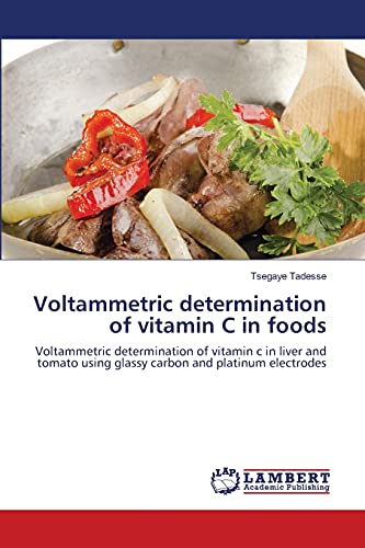 Voltammetric determination of vitamin C in foods: Voltammetric determination of vitamin c in liver and tomato using glassy carbon and platinum electrodes