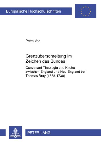Grenzüberschreitung im Zeichen des Bundes: Covenant-Theologie und Kirche zwischen England und Neu-England bei Thomas Bray (1658-1730) (Europäische Hochschulschriften - Reihe XXIII)
