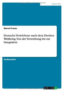 Deutsche Vertriebene nach dem Zweiten Weltkrieg. Von der Vertreibung  bis zur Integration