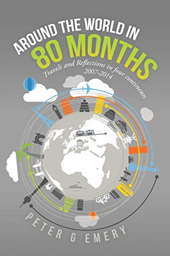 Around the World in 80 Months: Travels and Reflections in four continents 2007-2014