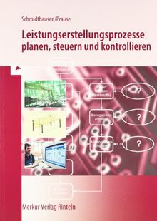 Leistungserstellungsprozesse planen, steuern und kontrollieren: BS ( Industriekaufleute ), FS, HH, WG, FOS, BOS von Schmidthausen, Michael, Prause, Petra | Buch | Zustand sehr gut