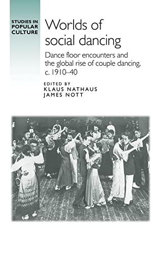 Worlds of social dancing: Dance floor encounters and the global rise of couple dancing, c. 1910-40 (Studies in Popular Culture)