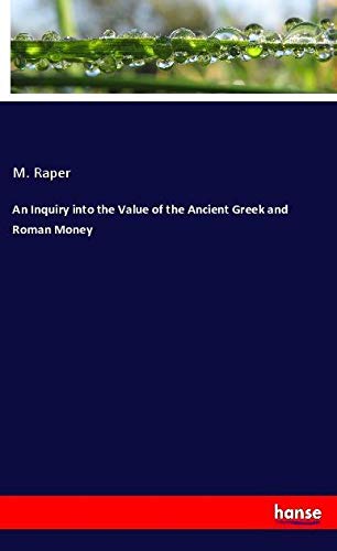 An Inquiry into the Value of the Ancient Greek and Roman Money