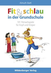 Fit und schlau in der Grundschule: 101 Fitmachspiele für Kopf und Körper