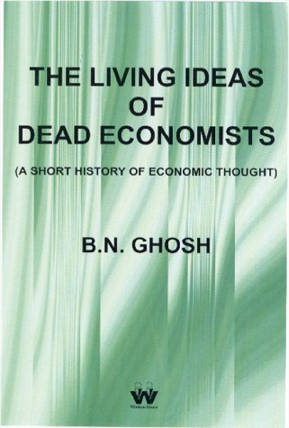 The Living Ideas of Dead Economists (A Short History of Economic Thought)