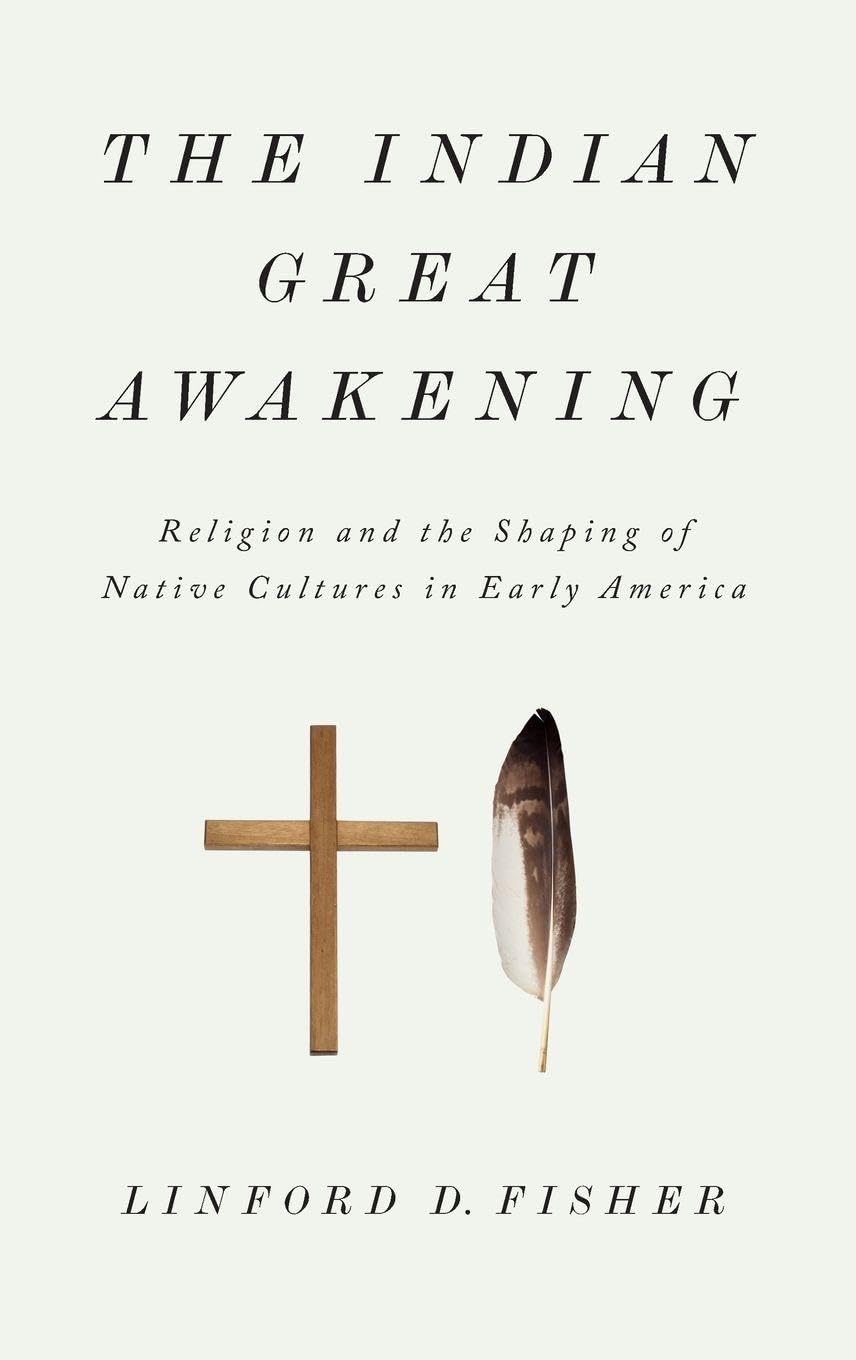 The Indian Great Awakening: Religion and the Shaping of Native Cultures in Early America