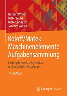 Roloff/Matek Maschinenelemente Aufgabensammlung: Lösungshinweise, Ergebnisse und ausführliche Lösungen