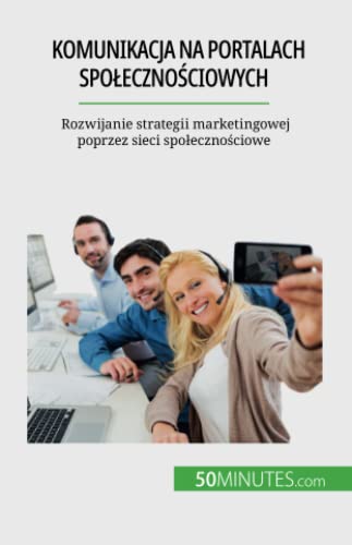 Komunikacja na portalach społecznościowych: Rozwijanie strategii marketingowej poprzez sieci społecznościowe: Rozwijanie strategii marketingowej poprzez sieci spo¿eczno¿ciowe