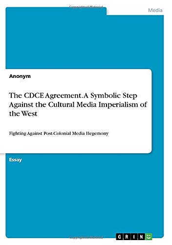 The CDCE Agreement. A Symbolic Step Against the Cultural Media Imperialism of the West: Fighting Against Post-Colonial Media Hegemony