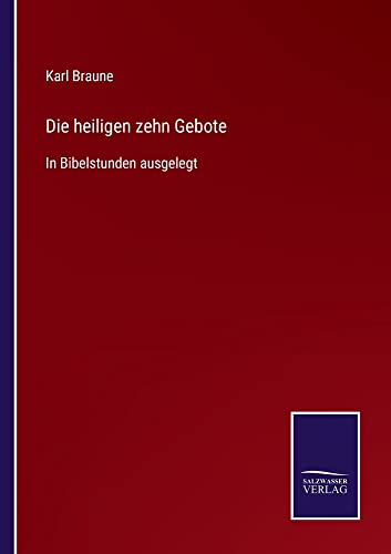Die heiligen zehn Gebote: In Bibelstunden ausgelegt