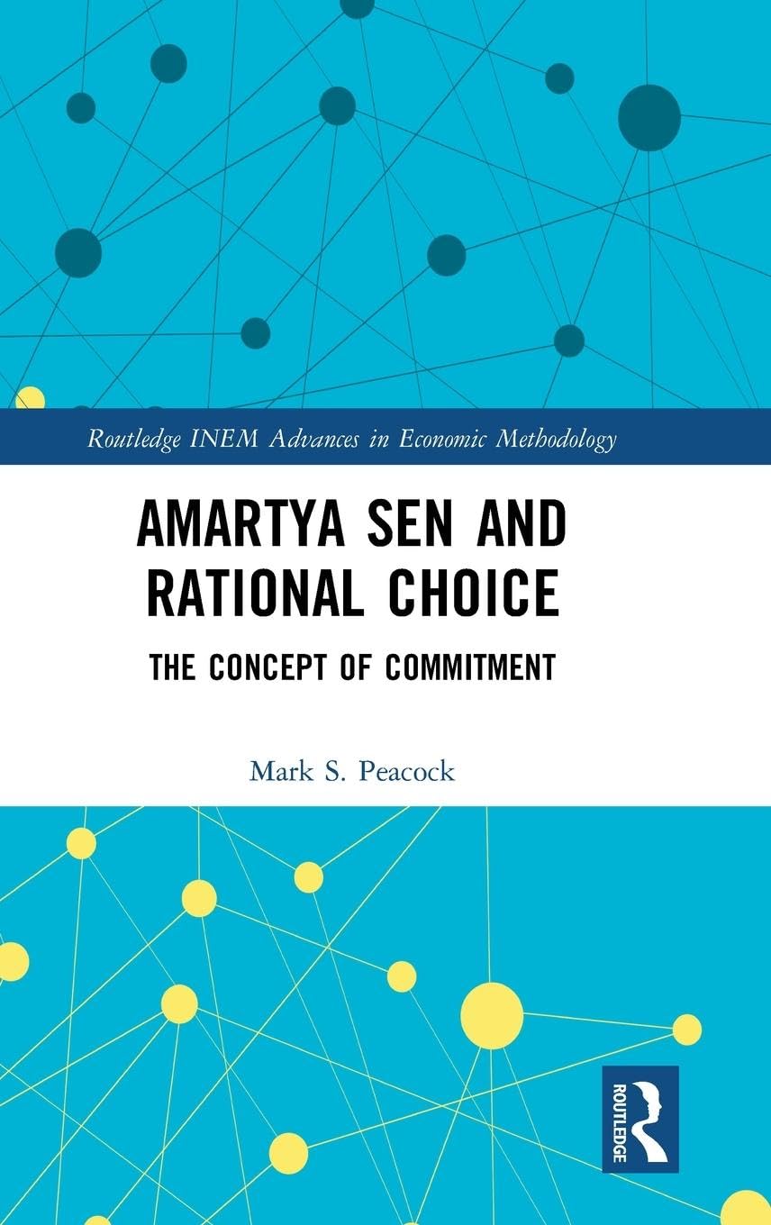 Amartya Sen and Rational Choice: The Concept of Commitment (Routledge INEM Advances in Economic Methodology, 20, Band 20)