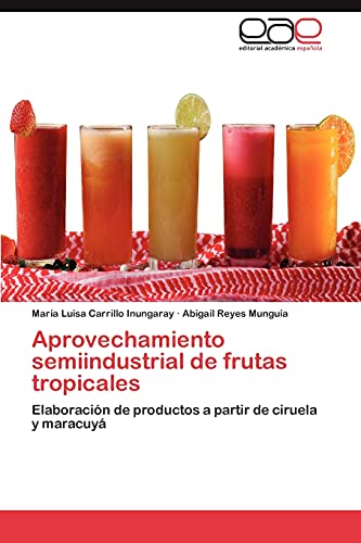 Aprovechamiento semiindustrial de frutas tropicales: Elaboración de productos a partir de ciruela y maracuyá