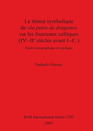 Le thème symbolique de la paire de dragons sur les fourreaux celtiques (IVe-IIe siècles avant J.-C.): Etude iconographique et typologie (British Archaeological Reports, Band 1702)
