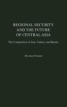 Regional Security and the Future of Central Asia: The Competition of Iran, Turkey, and Russia (Contributions in Labor Studies; 52)