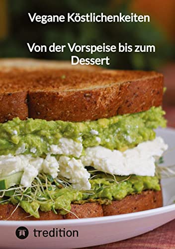 Vegane Köstlichenkeiten - Von der Vorspeise bis zum Dessert